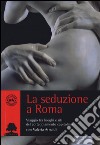 La seduzione a Roma. Viaggio tra i luoghi e i riti del corteggiamento capitolino libro