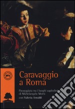 Caravaggio a Roma. Passeggiata tra i luoghi capitolini di Michelangelo Merisi