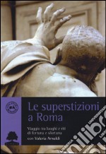 Le superstizioni a Roma. Viaggio tra riti e luoghi di fortuna e sfortuna