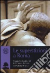 Le superstizioni a Roma. Viaggio tra riti e luoghi di fortuna e sfortuna libro