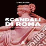 Scandali di Roma. Secoli di «chiacchiere» nella Città Eterna libro