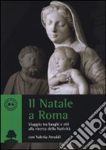 Il Natale a Roma. Viaggio tra luoghi e riti alla ricerca della Natività