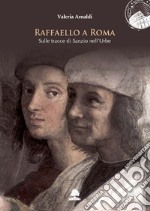 Raffaello a Roma. Sulle tracce di Sanzio nell'Urbe libro