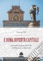 E Roma diventò Capitale. La trasformazione dell'Urbe tra Ottocento e Novecento libro