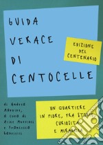 Guida verace di Centocelle. Un quartiere in fiore, fra storie, curiosità e memorabilia