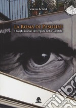 La Roma di Pasolini. I luoghi iconici del regista nella Capitale libro