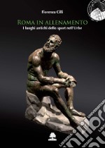 Roma in allenamento. I luoghi antichi dello sport nell'Urbe libro