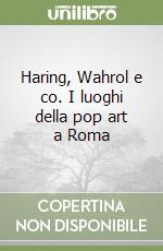 Haring, Wahrol e co. I luoghi della pop art a Roma libro