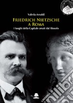 Friedrich Nietzsche a Roma. I luoghi della Capitale amati dal filosofo libro