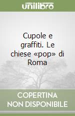 Cupole e graffiti. Le chiese «pop» di Roma