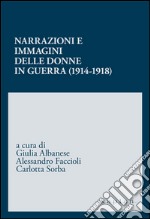 Narrazioni e immagini delle donne in guerra (1914-1918) libro