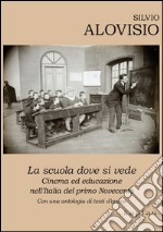 La scuola dove si vede. Cinema ed educazione nell'Italia del primo Novecento. Con una antologia di testi d'epoca libro