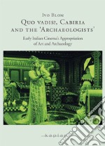 Quo Vadis?, Cabiria and the «Archaeologists». Early Italian Cinema's Appropriation of Art and Archaelogy