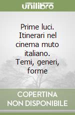 Prime luci. Itinerari nel cinema muto italiano. Temi, generi, forme libro