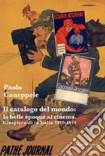 Il catalogo del mondo: la belle époque al cinema. Cinegiornali in Italia 1910-1914 libro