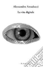 La vita digitale/La morte digitale libro