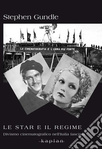 Le star e il regime. Divismo cinematografico nell'Italia fascista libro