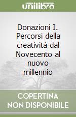 Donazioni I. Percorsi della creatività dal Novecento al nuovo millennio libro