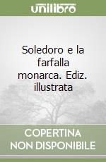 Soledoro e la farfalla monarca. Ediz. illustrata libro