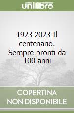 1923-2023 Il centenario. Sempre pronti da 100 anni