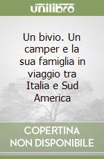 Un bivio. Un camper e la sua famiglia in viaggio tra Italia e Sud America libro