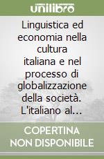 Linguistica ed economia nella cultura italiana e nel processo di globalizzazione della società. L'italiano al cinema, l'italiano nel cinema libro