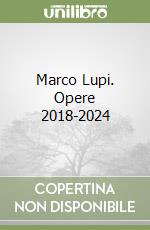 Marco Lupi. Opere 2018-2024