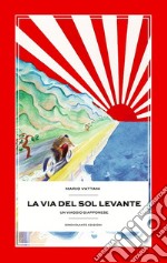 La via del Sol Levante. Un viaggio giapponese libro