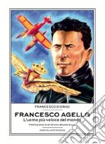 Francesco Agello. L'uomo più veloce del mondo