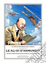 Le ali di D'Annunzio. I pionieri dell'aviazione che volarono insieme al Vate libro