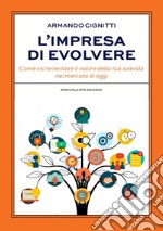 L'impresa di evolvere. Come incrementare il valore della tua azienda nel mercato di oggi libro