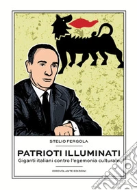 Patrioti illuminati. Giganti italiani contro l'egemonia culturale libro