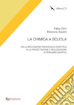 La chimica a scuola. Dalla riflessione pedagogico-didattica alla progettazione e realizzazione di percorsi didattici libro