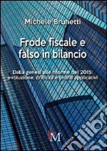 Frode fiscale e falso in bilancio. Dalla genesi alle riforme del 2015. Evoluzione, criticità e profili applicativi