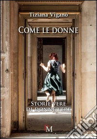Come le donne. Storie vere di donne vere libro