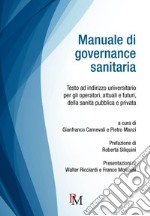 Manuale di governance sanitaria. Testo ad indirizzo universitario per gli operatori, attuali e futuri, della sanità pubblica e privata. Ediz. integrale libro