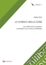 La chimica nelle cose. Dal vissuto di un chimico, la materia al di là delle apparenze libro