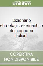 Dizionario etimologico-semantico dei cognomi italiani libro