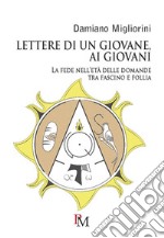 Lettere di un giovane, ai giovani. La fede nell'età delle domande tra fascino e follia libro