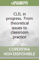 CLIL in progress. From theoretical issues to classroom practice
