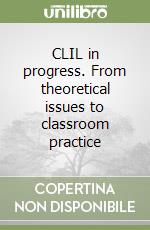 CLIL in progress. From theoretical issues to classroom practice libro