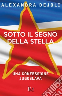 Sotto il segno della stella. Una confessione jugoslava libro