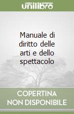 Manuale di diritto delle arti e dello spettacolo