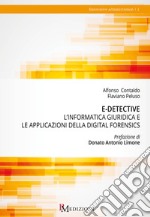 E-detective. L`informatica giuridica e le applicazioni della digital forensics