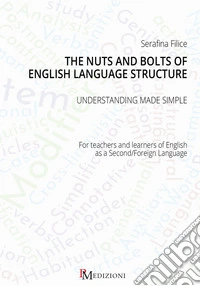 The nuts and bolts of english language structure. Understanding made simple. For teachers and learners of English as a second/foreign language libro