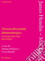 Desessualizzazione drammaturgica. Sociologia della visita ginecologica libro