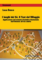 I luoghi del sé. Il test del villaggio. Applicazione del metodo evolutivo-elementale dall'infanzia all'età adulta libro