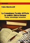 La consulenza tecnica di parte in ambito clinico-forense. Pratica, metodologia, formazione libro di Marcheselli Fabio