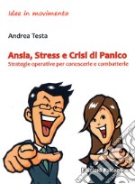 Ansia, stress e crisi di panico. Strategie operative per conoscerle e combatterle libro