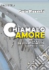 Chiamalo amore. Come liberarsi dall'insicurezza affettiva e tornare a vivere libro